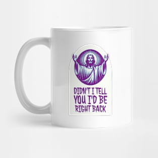 Didn't I Tell You I'd Be Right Back? Mug